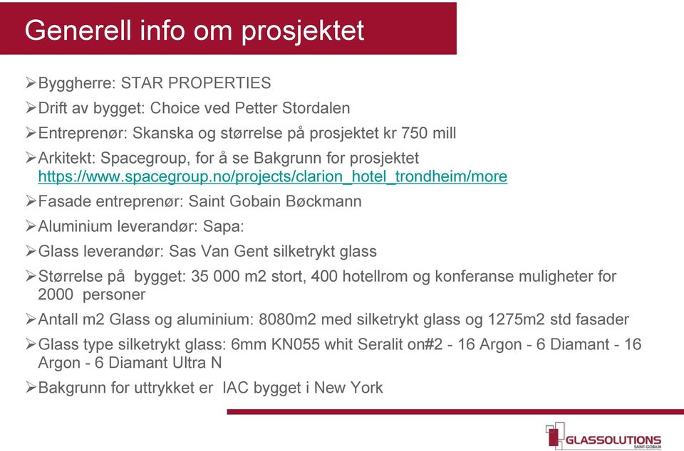 no/projects/clarion_hotel_trondheim/more Fasade entreprenør: Saint Gobain Bøckmann Aluminium leverandør: Sapa: Glass leverandør: Sas Van Gent silketrykt glass Størrelse på bygget: