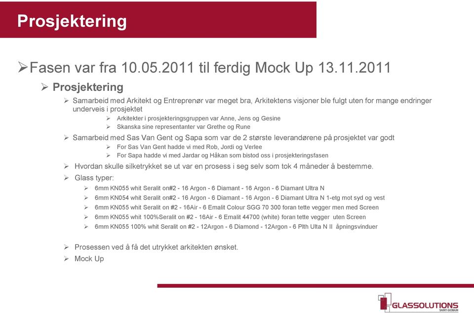 2011 Prosjektering Samarbeid med Arkitekt og Entreprenør var meget bra, Arkitektens visjoner ble fulgt uten for mange endringer underveis i prosjektet Arkitekter i prosjekteringsgruppen var Anne,