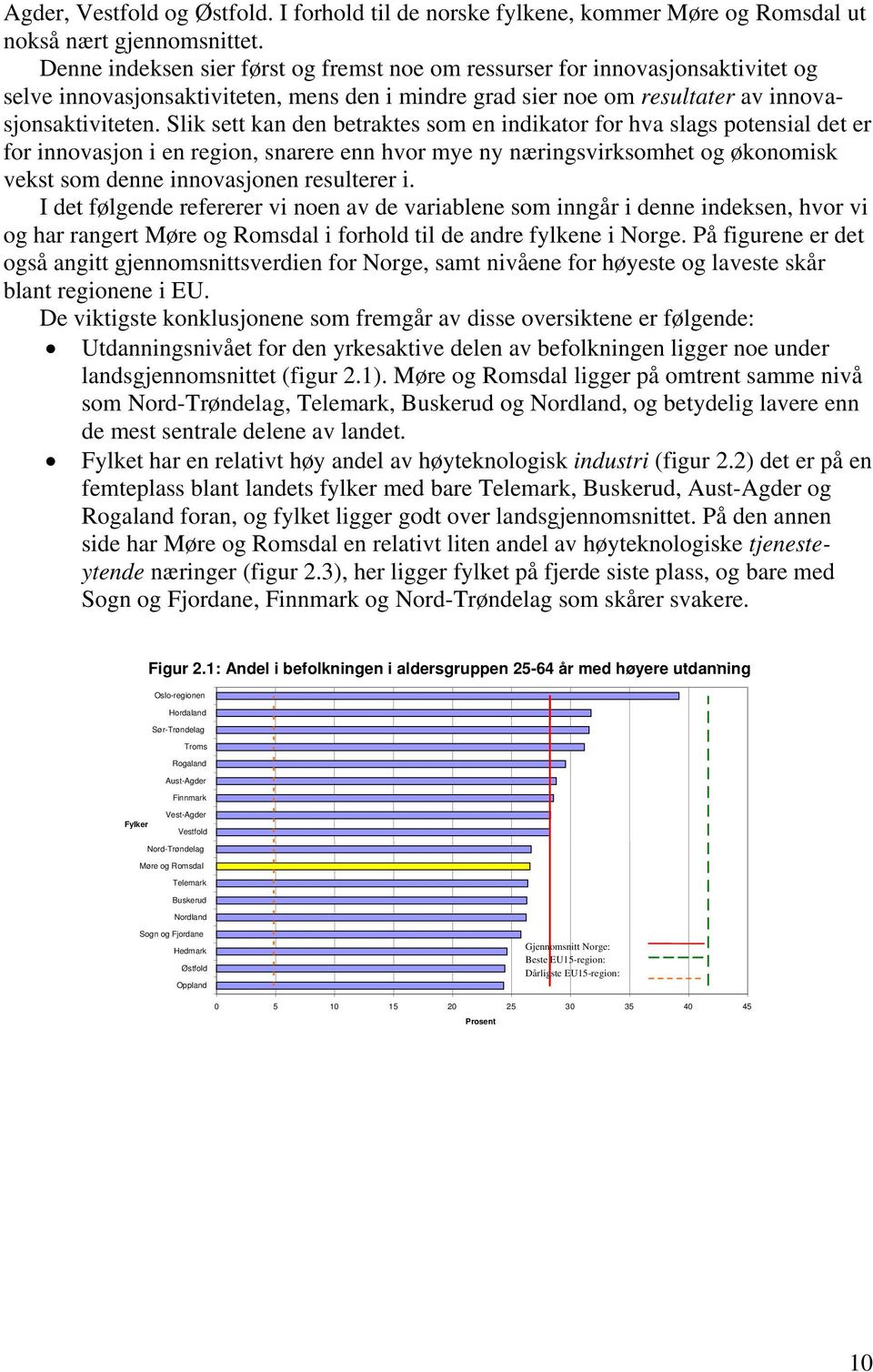 Slik sett kan den betraktes som en indikator for hva slags potensial det er for innovasjon i en region, snarere enn hvor mye ny næringsvirksomhet og økonomisk vekst som denne innovasjonen resulterer