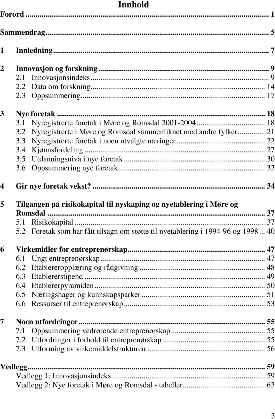 4 Kjønnsfordeling... 27 3.5 Utdanningsnivå i nye foretak... 30 3.6 Oppsummering nye foretak... 32 4 Gir nye foretak vekst?