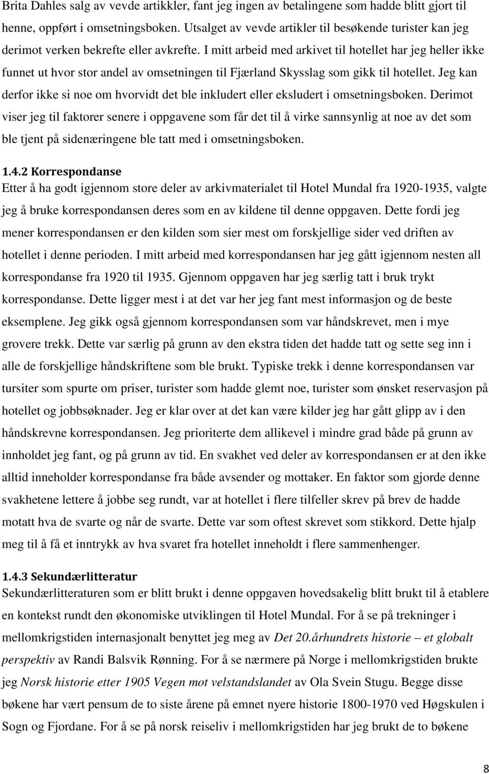 I mitt arbeid med arkivet til hotellet har jeg heller ikke funnet ut hvor stor andel av omsetningen til Fjærland Skysslag som gikk til hotellet.