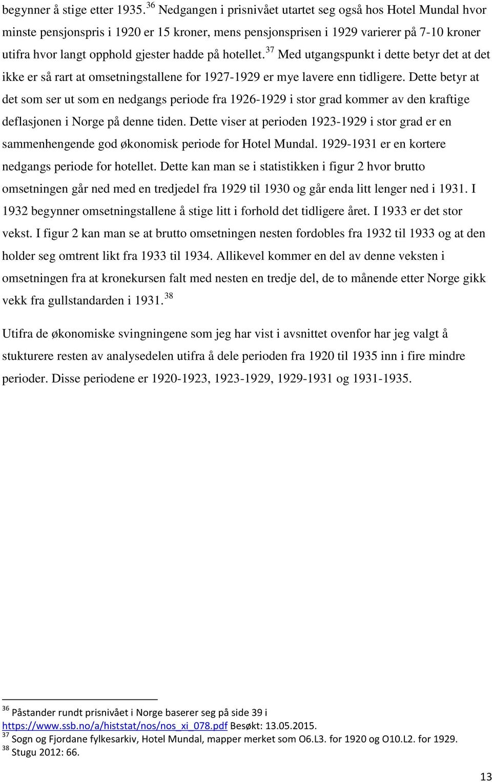 hotellet. 37 Med utgangspunkt i dette betyr det at det ikke er så rart at omsetningstallene for 1927-1929 er mye lavere enn tidligere.