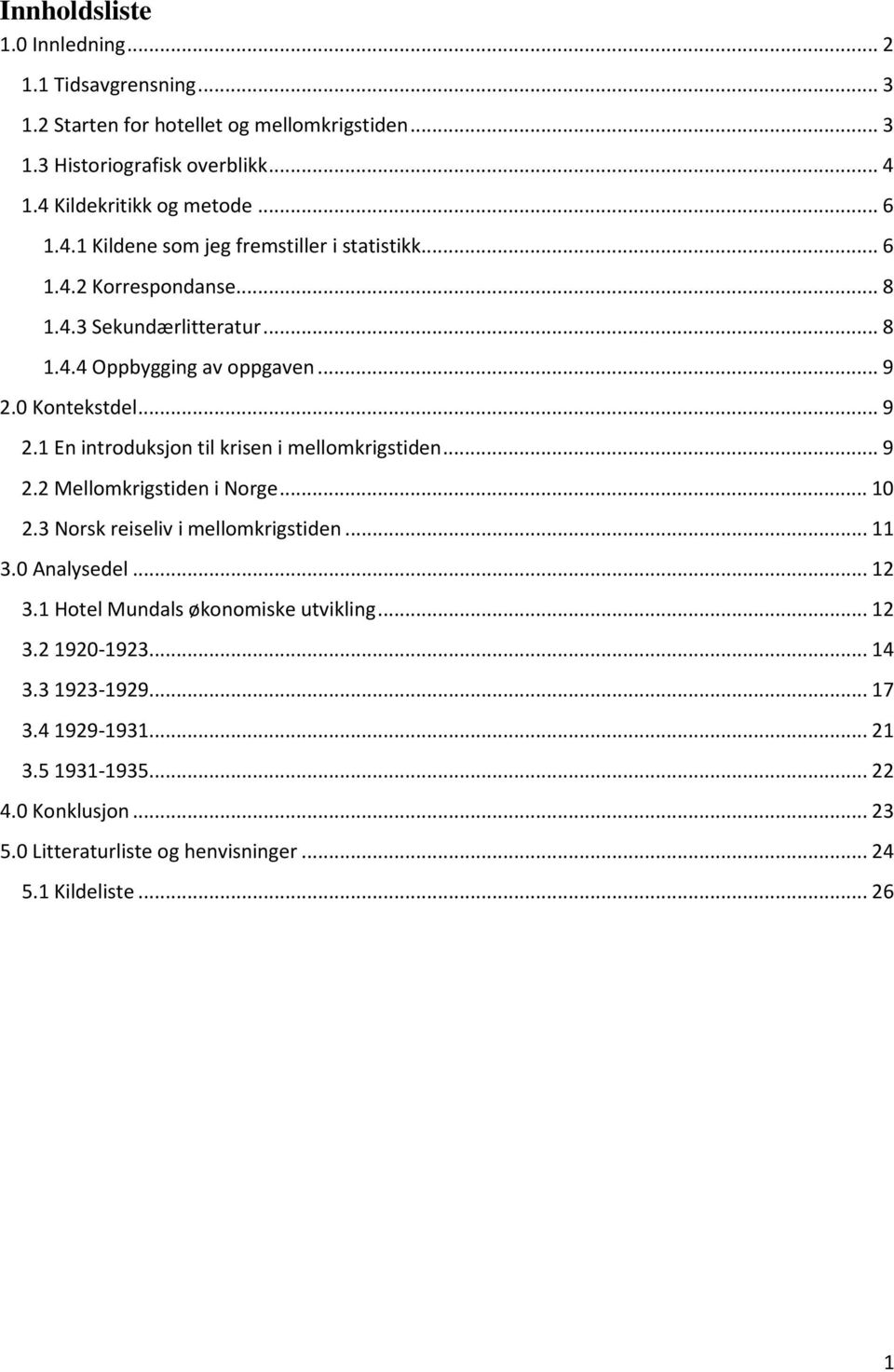 0 Kontekstdel... 9 2.1 En introduksjon til krisen i mellomkrigstiden... 9 2.2 Mellomkrigstiden i Norge... 10 2.3 Norsk reiseliv i mellomkrigstiden... 11 3.0 Analysedel... 12 3.