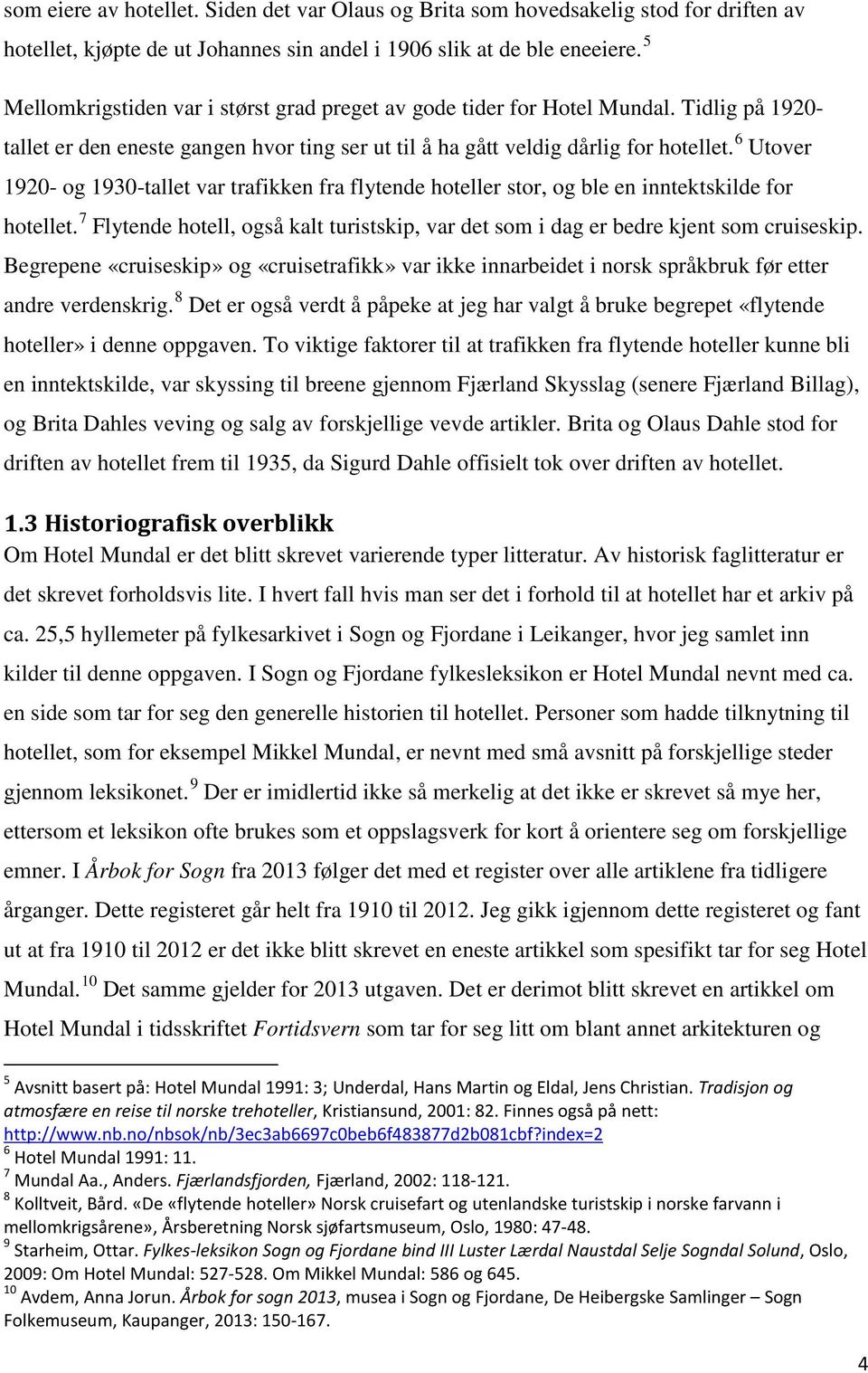 6 Utover 1920- og 1930-tallet var trafikken fra flytende hoteller stor, og ble en inntektskilde for hotellet. 7 Flytende hotell, også kalt turistskip, var det som i dag er bedre kjent som cruiseskip.