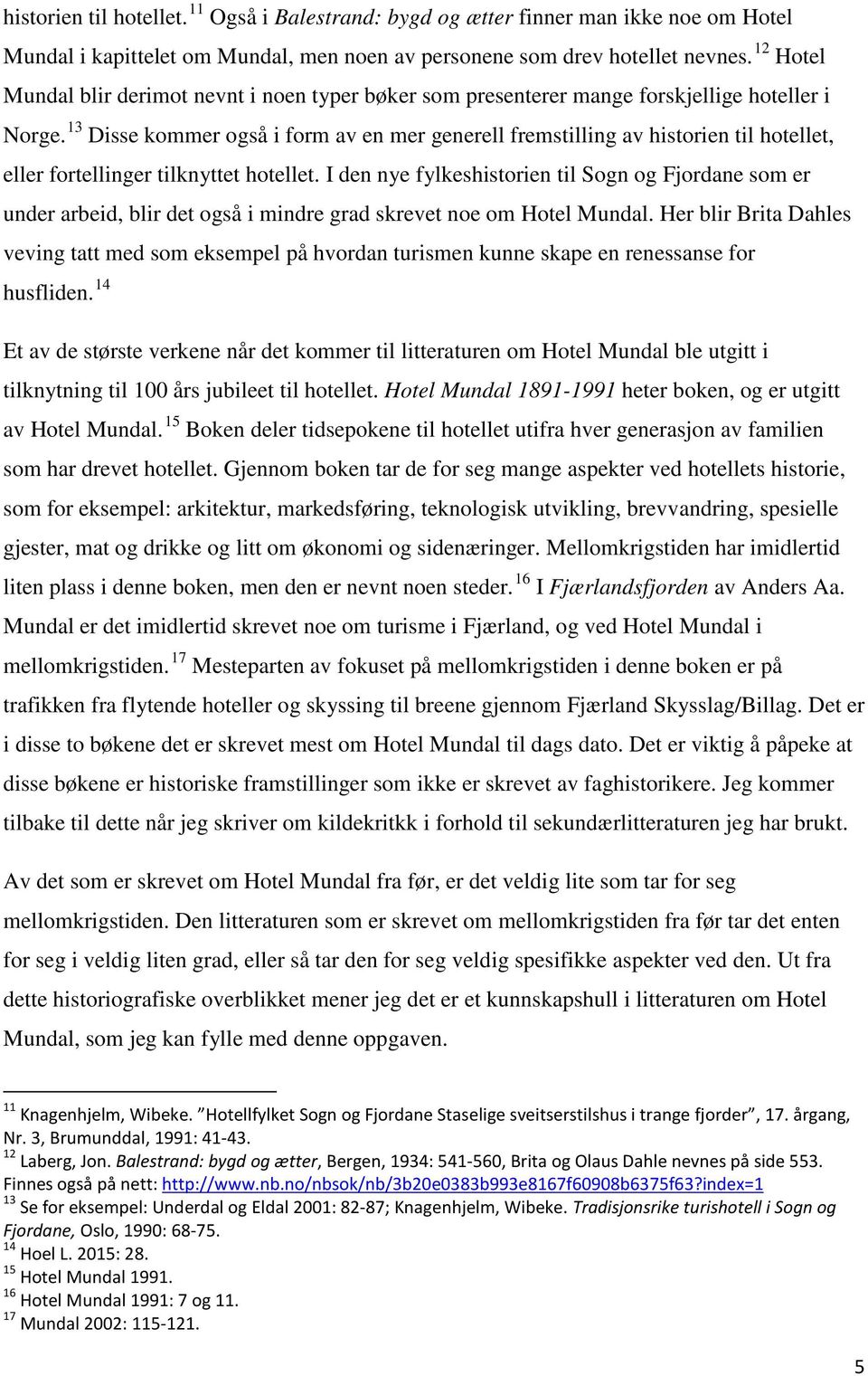 13 Disse kommer også i form av en mer generell fremstilling av historien til hotellet, eller fortellinger tilknyttet hotellet.