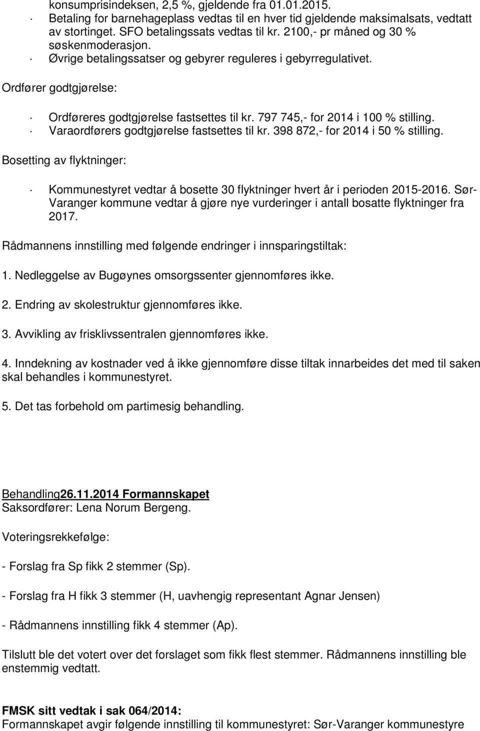 797 745,- for 2014 i 100 % stilling. Varaordførers godtgjørelse fastsettes til kr. 398 872,- for 2014 i 50 % stilling.