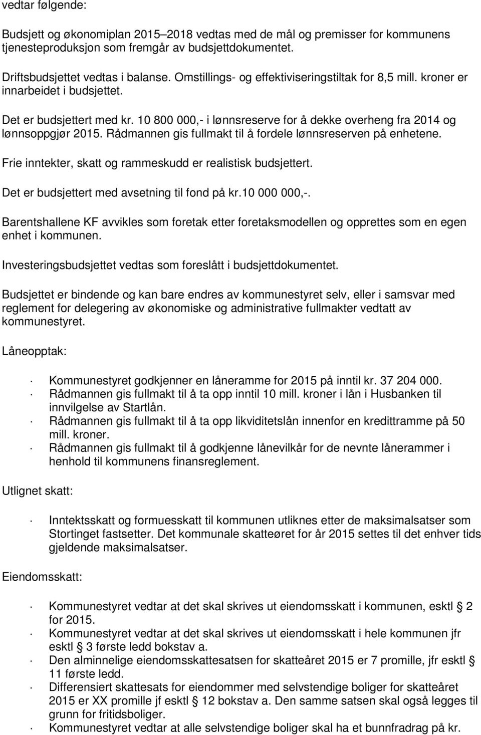 Rådmannen gis fullmakt til å fordele lønnsreserven på enhetene. Frie inntekter, skatt og rammeskudd er realistisk budsjettert. Det er budsjettert med avsetning til fond på kr.10 000 000,-.