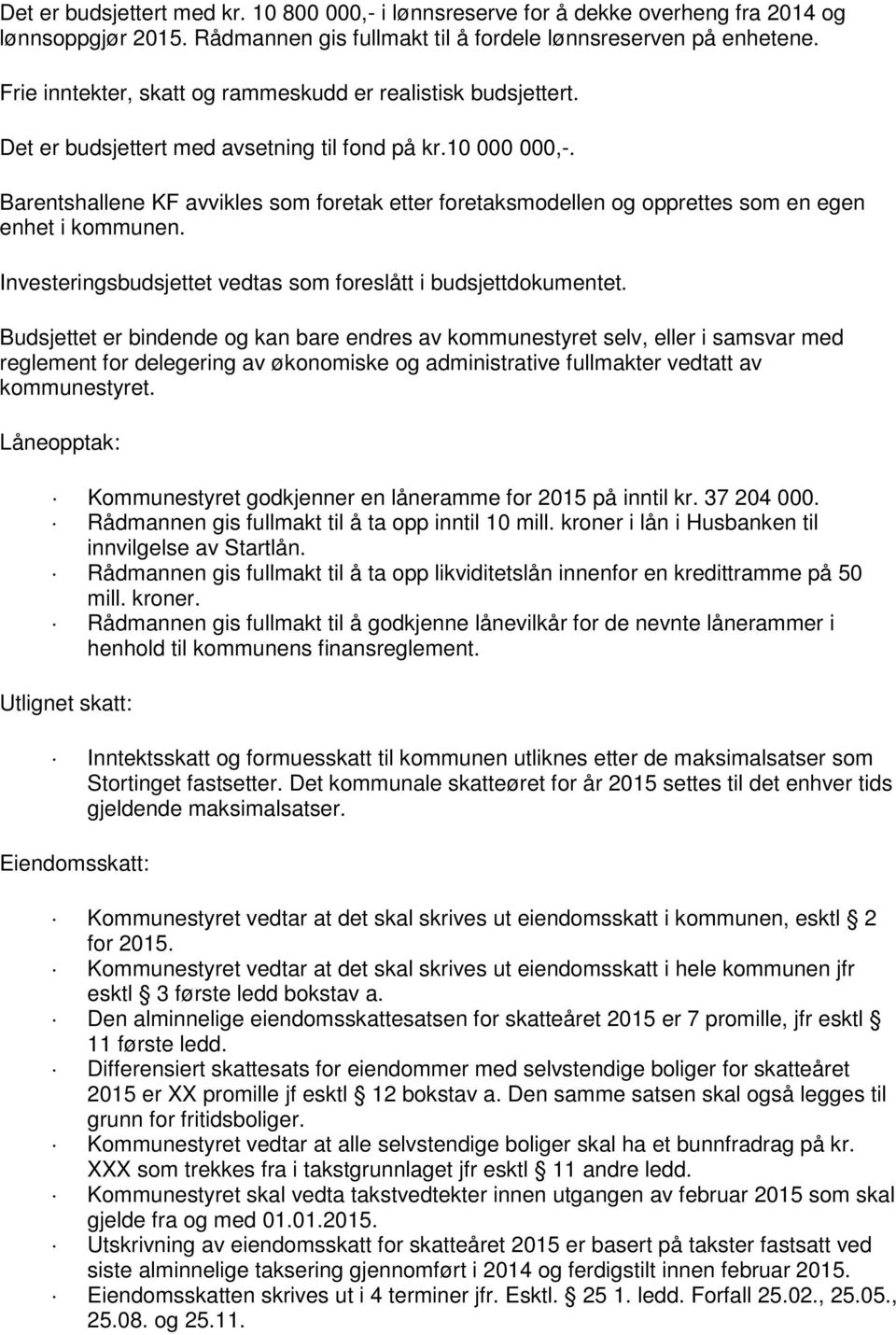 Barentshallene KF avvikles som foretak etter foretaksmodellen og opprettes som en egen enhet i kommunen. Investeringsbudsjettet vedtas som foreslått i budsjettdokumentet.