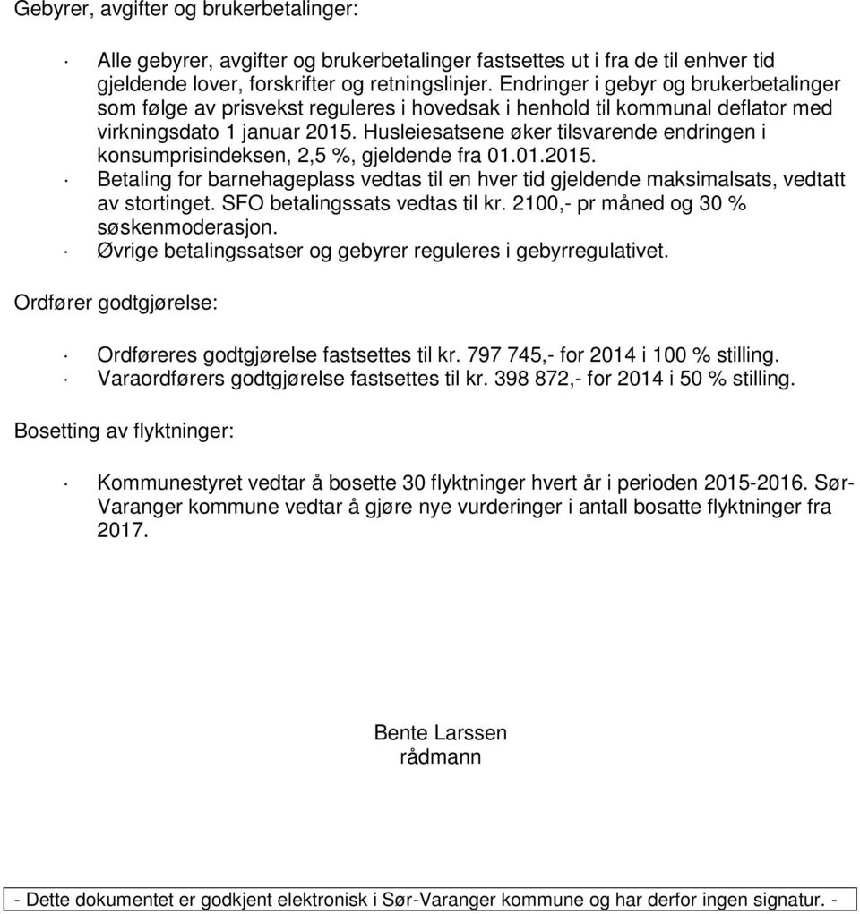 Husleiesatsene øker tilsvarende endringen i konsumprisindeksen, 2,5 %, gjeldende fra 01.01.2015. Betaling for barnehageplass vedtas til en hver tid gjeldende maksimalsats, vedtatt av stortinget.