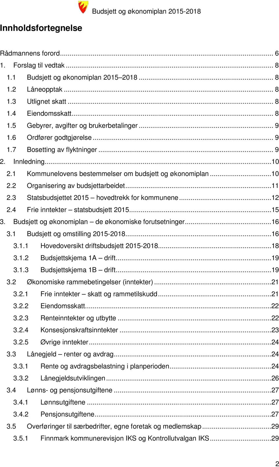 3 Statsbudsjettet 2015 hovedtrekk for kommunene...12 2.4 Frie inntekter statsbudsjett 2015...15 3. og økonomiplan de økonomiske forutsetninger...16 3.1 og omstilling 2015-2018...16 3.1.1 Hovedoversikt driftsbudsjett 2015-2018.