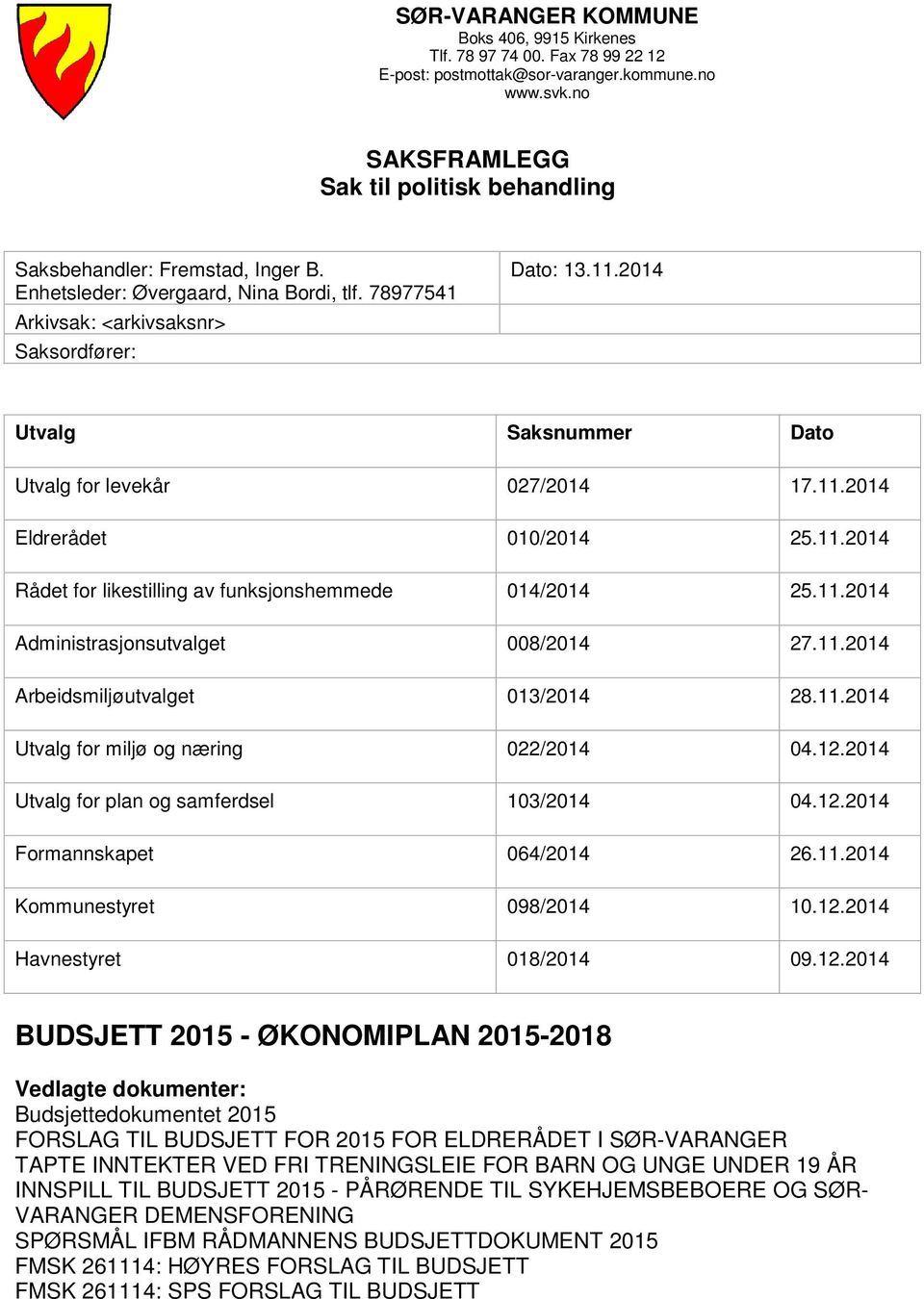 2014 Utvalg Saksnummer Dato Utvalg for levekår 027/2014 17.11.2014 Eldrerådet 010/2014 25.11.2014 Rådet for likestilling av funksjonshemmede 014/2014 25.11.2014 Administrasjonsutvalget 008/2014 27.11.2014 Arbeidsmiljøutvalget 013/2014 28.