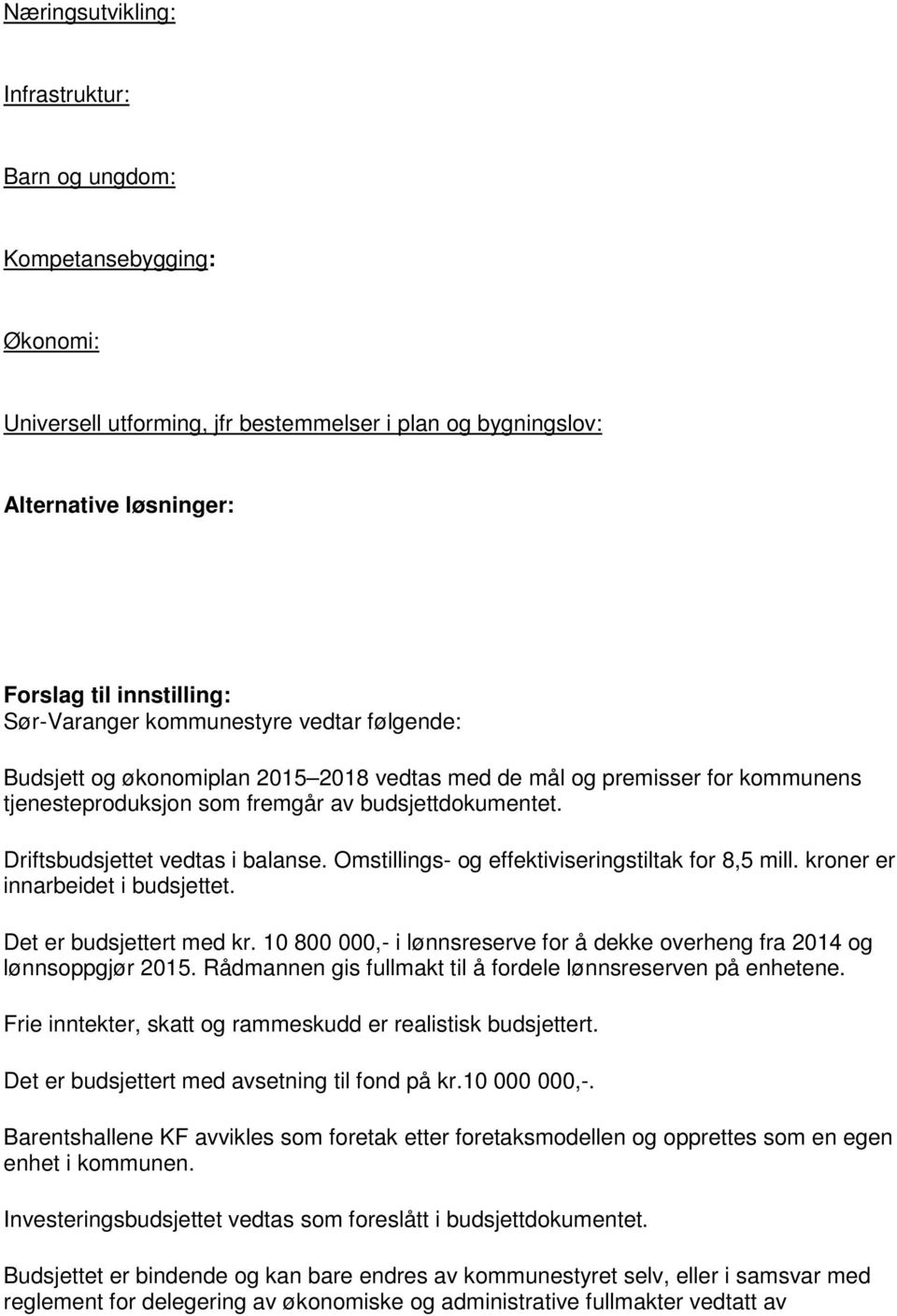 Omstillings- og effektiviseringstiltak for 8,5 mill. kroner er innarbeidet i budsjettet. Det er budsjettert med kr. 10 800 000,- i lønnsreserve for å dekke overheng fra 2014 og lønnsoppgjør 2015.