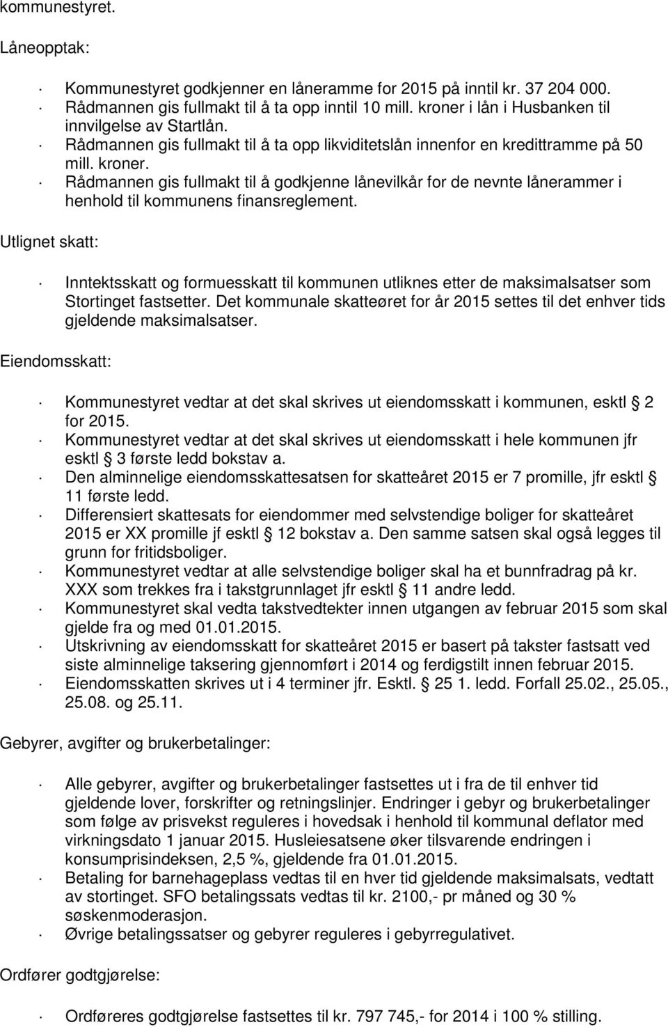 Rådmannen gis fullmakt til å godkjenne lånevilkår for de nevnte lånerammer i henhold til kommunens finansreglement.