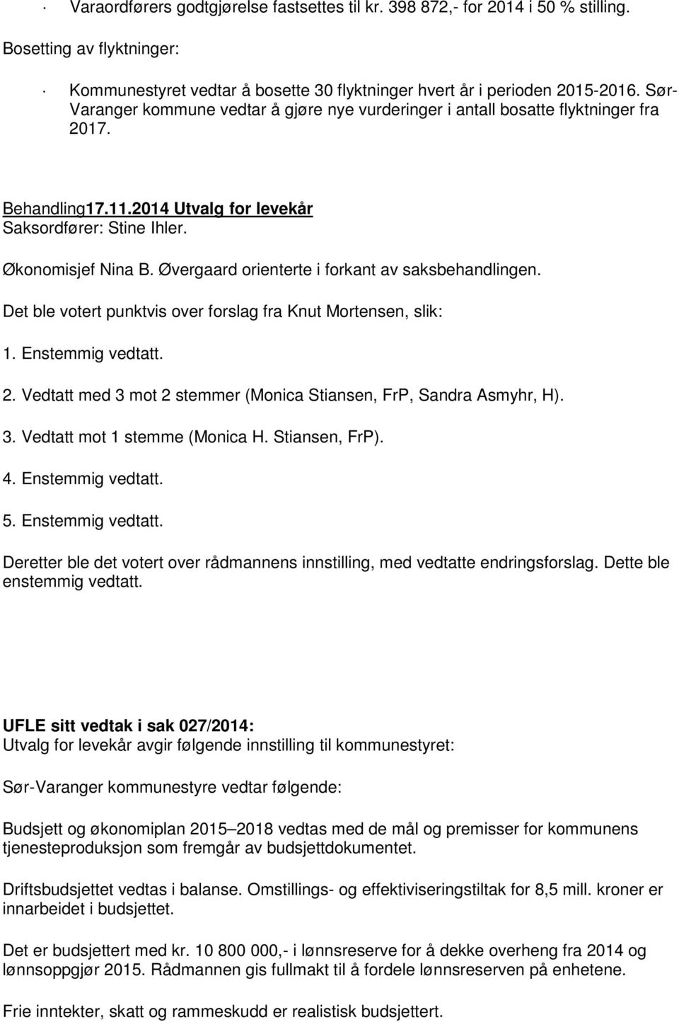 Øvergaard orienterte i forkant av saksbehandlingen. Det ble votert punktvis over forslag fra Knut Mortensen, slik: 1. Enstemmig vedtatt. 2.