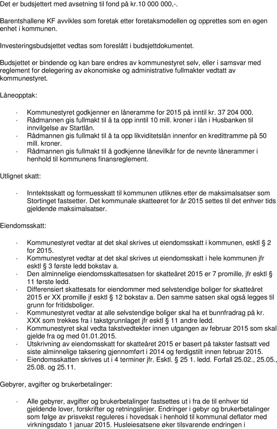 et er bindende og kan bare endres av kommunestyret selv, eller i samsvar med reglement for delegering av økonomiske og administrative fullmakter vedtatt av kommunestyret.