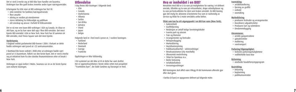 eierskap og ansvar i forhold til fellesområder Det er nå mer enn tusen BID-ordninger i USA og Canada. Av disse er 400 byer, og en by kan være delt opp i flere BID-områder.