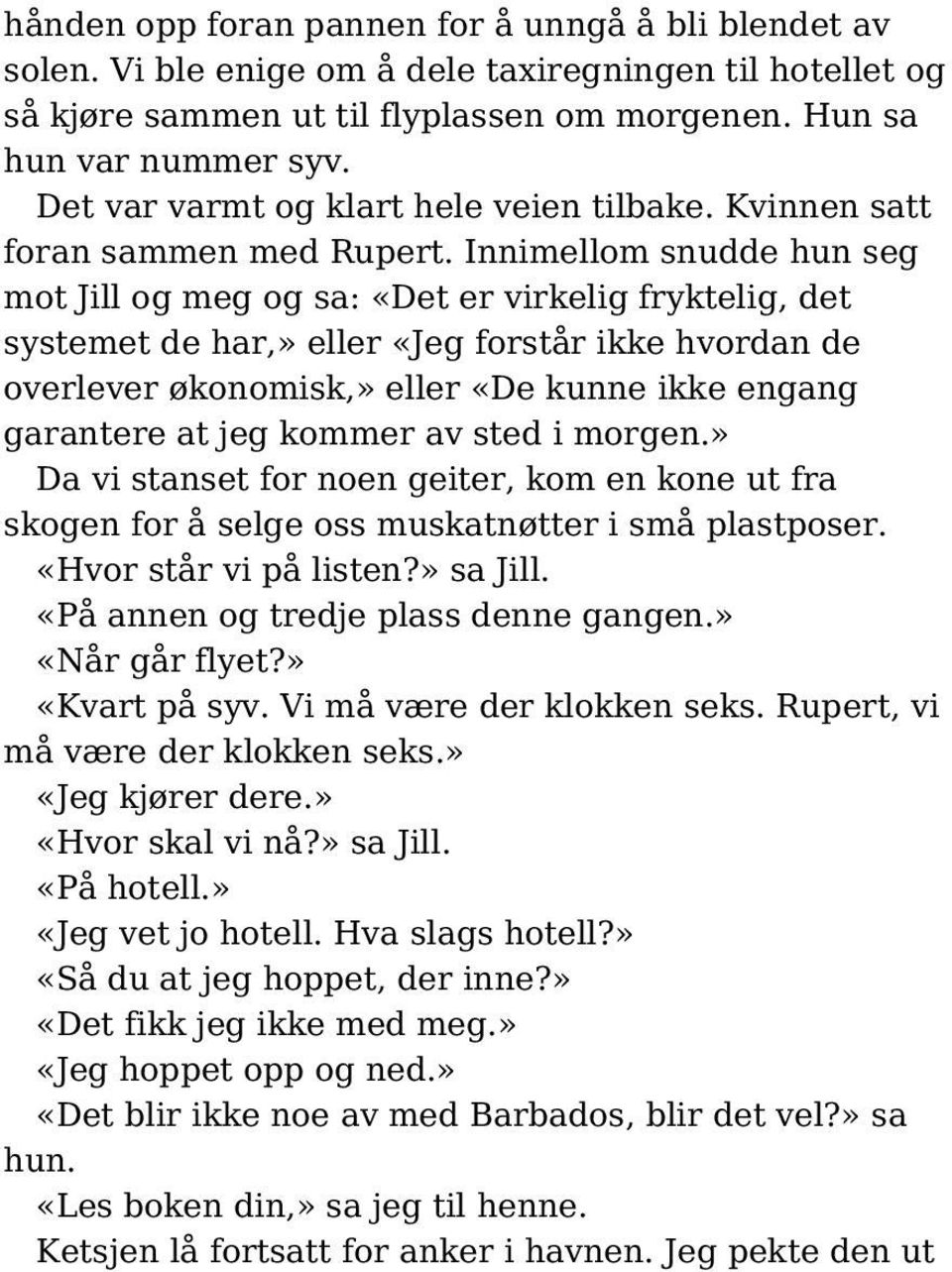 Innimellom snudde hun seg mot Jill og meg og sa: «Det er virkelig fryktelig, det systemet de har,» eller «Jeg forstår ikke hvordan de overlever økonomisk,» eller «De kunne ikke engang garantere at