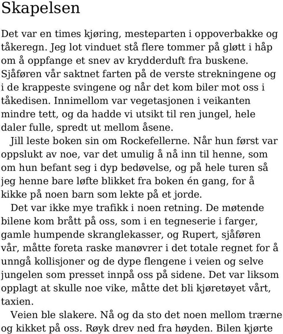 Innimellom var vegetasjonen i veikanten mindre tett, og da hadde vi utsikt til ren jungel, hele daler fulle, spredt ut mellom åsene. Jill leste boken sin om Rockefellerne.