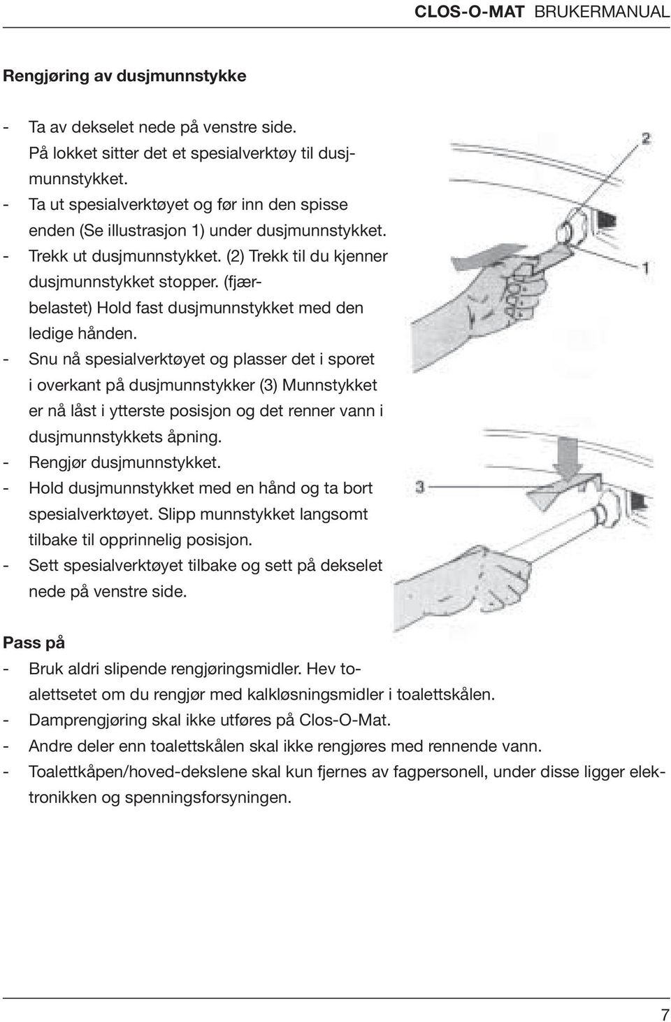 (2) Trekk til du kjenner dusjmunnstykket spolcisternen stopper. sitter ett (fjær- specialverktyg Hold till duschmunstycket. fast dusjmunnstykket med den belastet) ledige hånden.