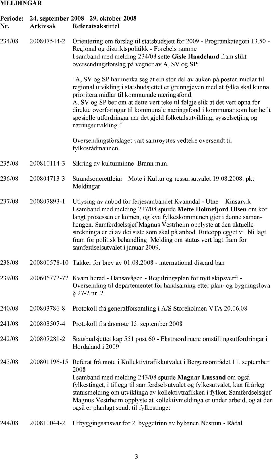 del av auken på posten midlar til regional utvikling i statsbudsjettet er grunngjeven med at fylka skal kunna prioritera midlar til kommunale næringsfond.