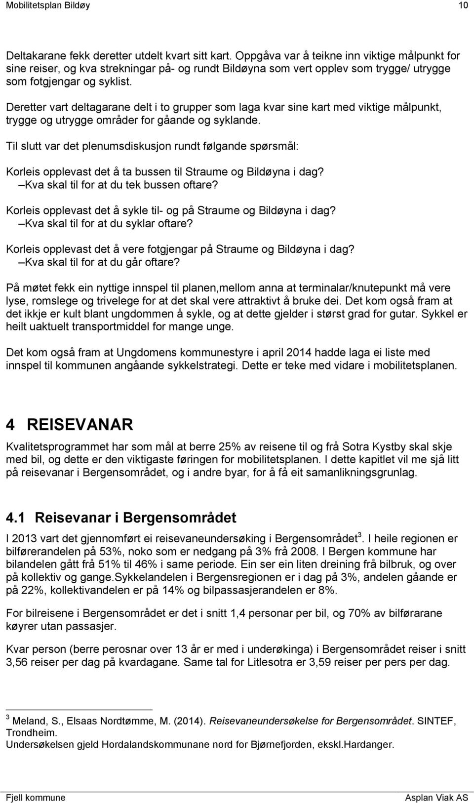 Deretter vart deltagarane delt i to grupper som laga kvar sine kart med viktige målpunkt, trygge og utrygge områder for gåande og syklande.