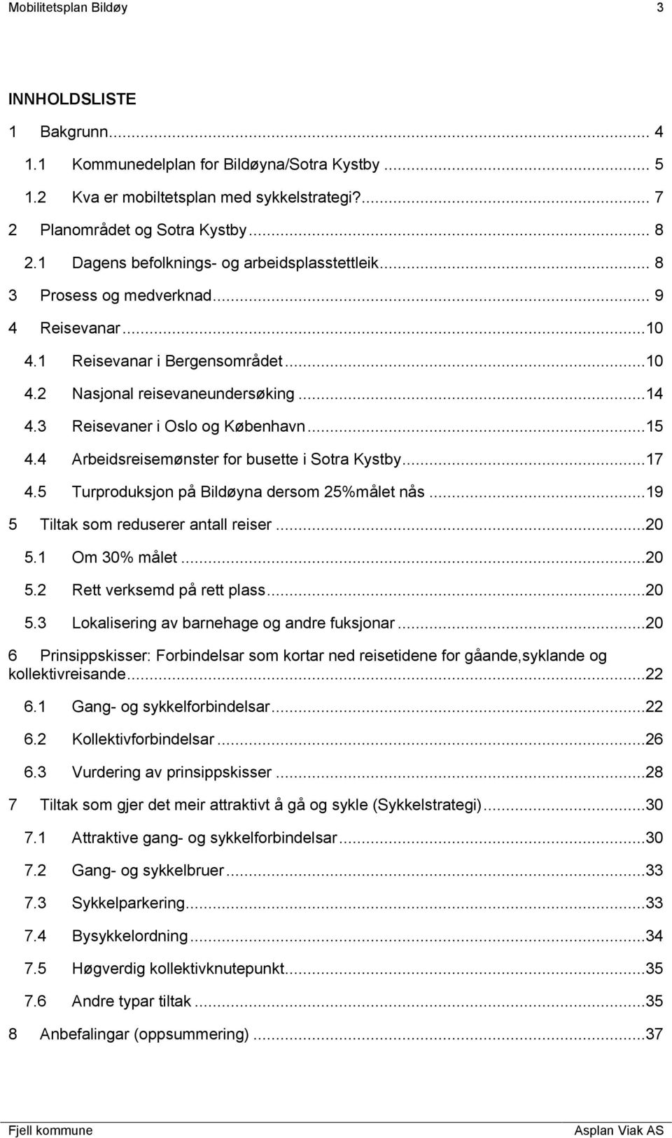 3 Reisevaner i Oslo og København...15 4.4 Arbeidsreisemønster for busette i Sotra Kystby...17 4.5 Turproduksjon på Bildøyna dersom 25%målet nås...19 5 Tiltak som reduserer antall reiser...20 5.