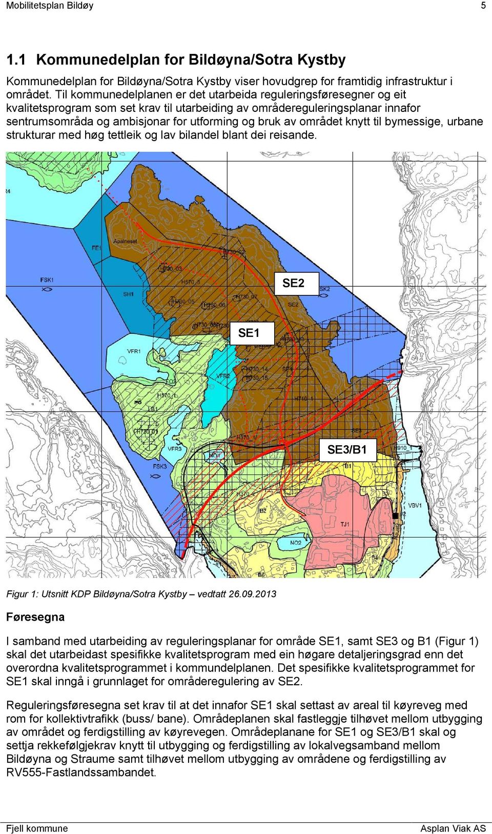 av området knytt til bymessige, urbane strukturar med høg tettleik og lav bilandel blant dei reisande. SE2 SE1 SE3/B1 Figur 1: Utsnitt KDP Bildøyna/Sotra Kystby vedtatt 26.09.