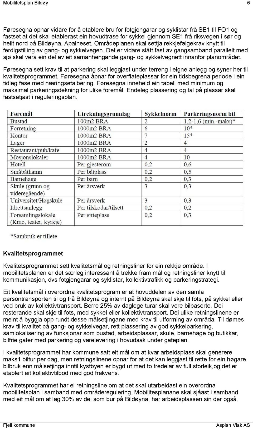 Det er vidare slått fast av gangsamband parallelt med sjø skal vera ein del av eit samanhengande gang- og sykkelvegnett innanfor planområdet.