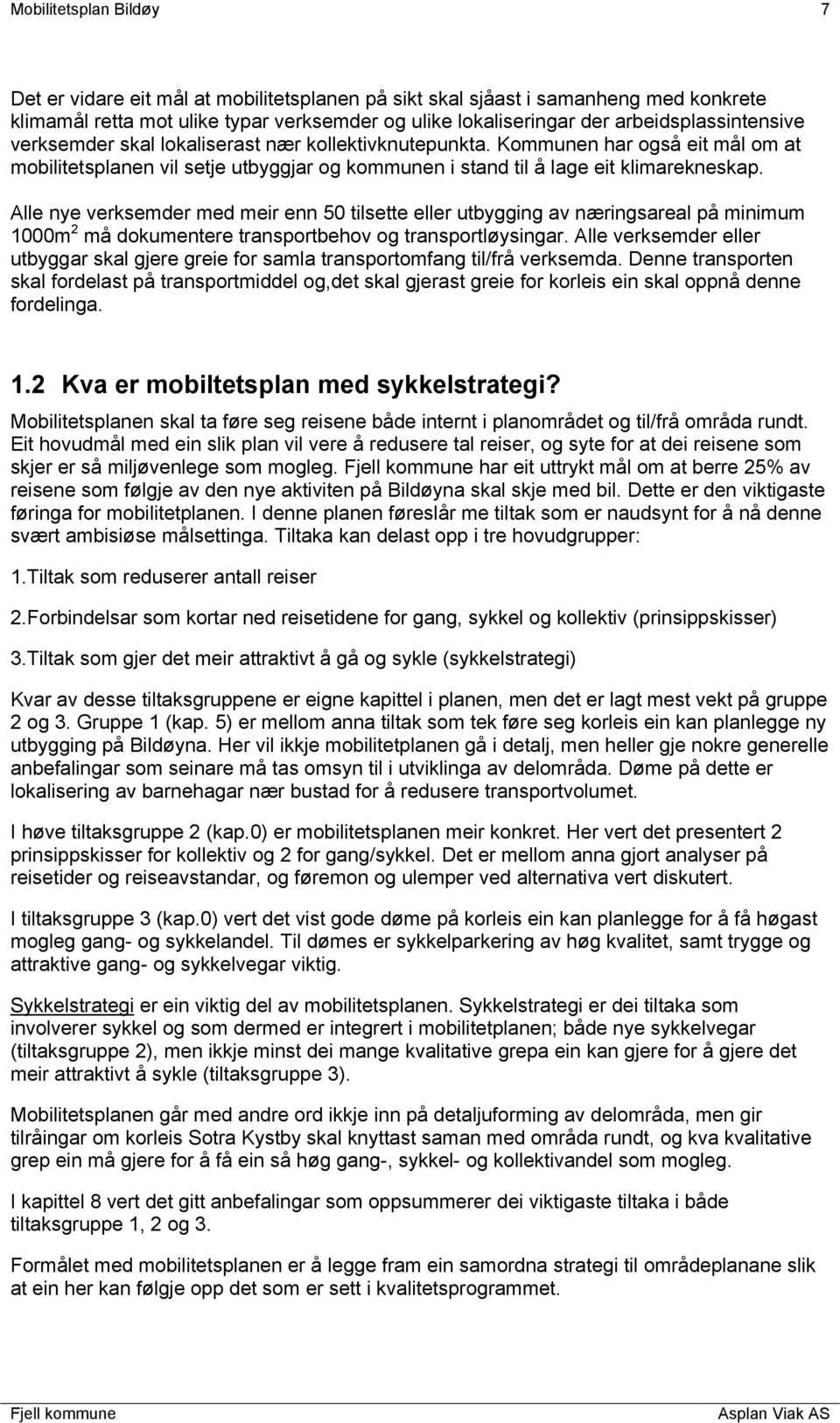 Alle nye verksemder med meir enn 50 tilsette eller utbygging av næringsareal på minimum 1000m 2 må dokumentere transportbehov og transportløysingar.