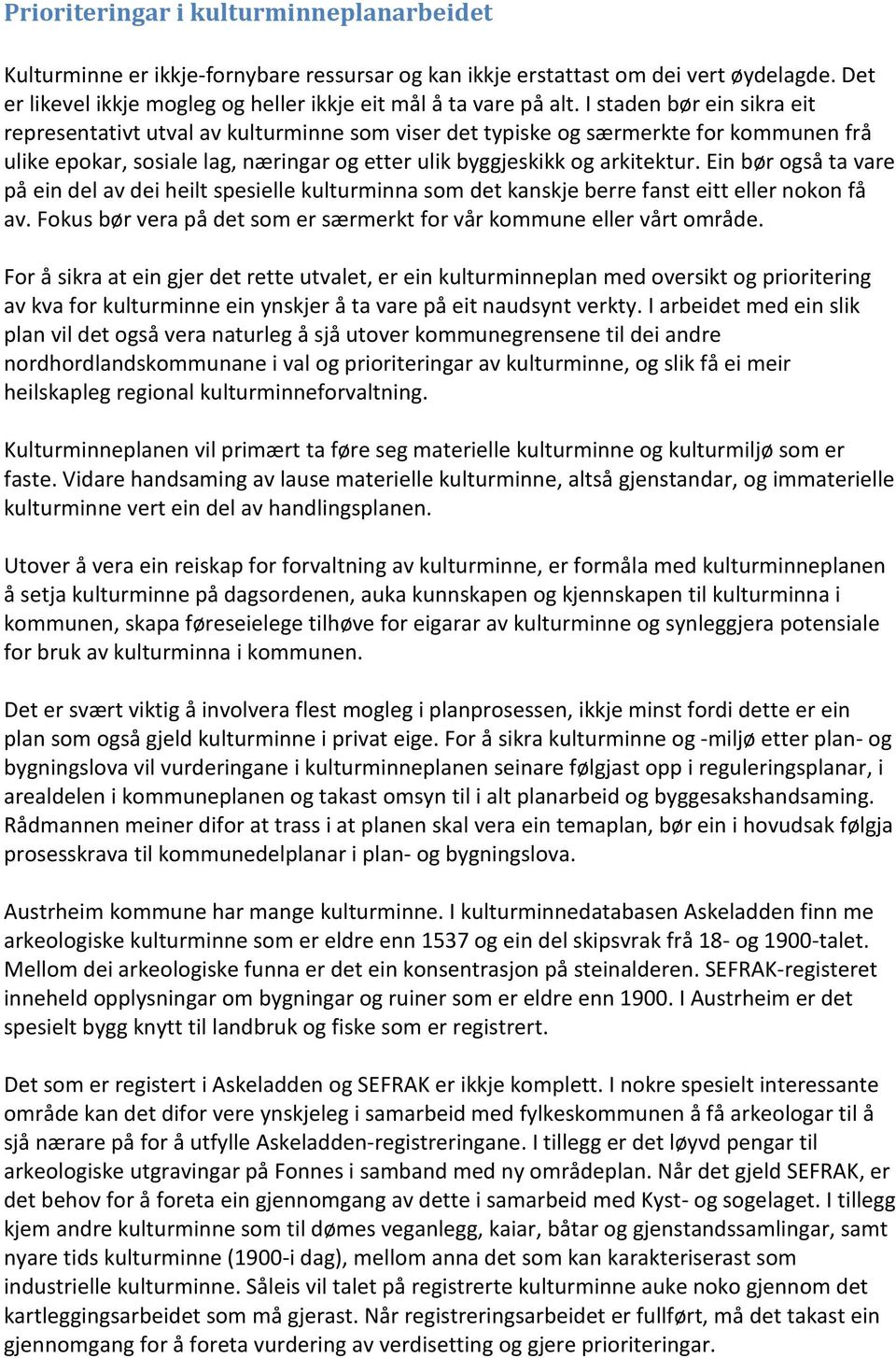 Ein bør også ta vare på ein del av dei heilt spesielle kulturminna som det kanskje berre fanst eitt eller nokon få av. Fokus bør vera på det som er særmerkt for vår kommune eller vårt område.