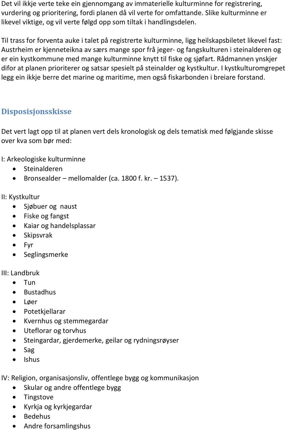 Til trass for forventa auke i talet på registrerte kulturminne, ligg heilskapsbiletet likevel fast: Austrheim er kjenneteikna av særs mange spor frå jeger- og fangskulturen i steinalderen og er ein