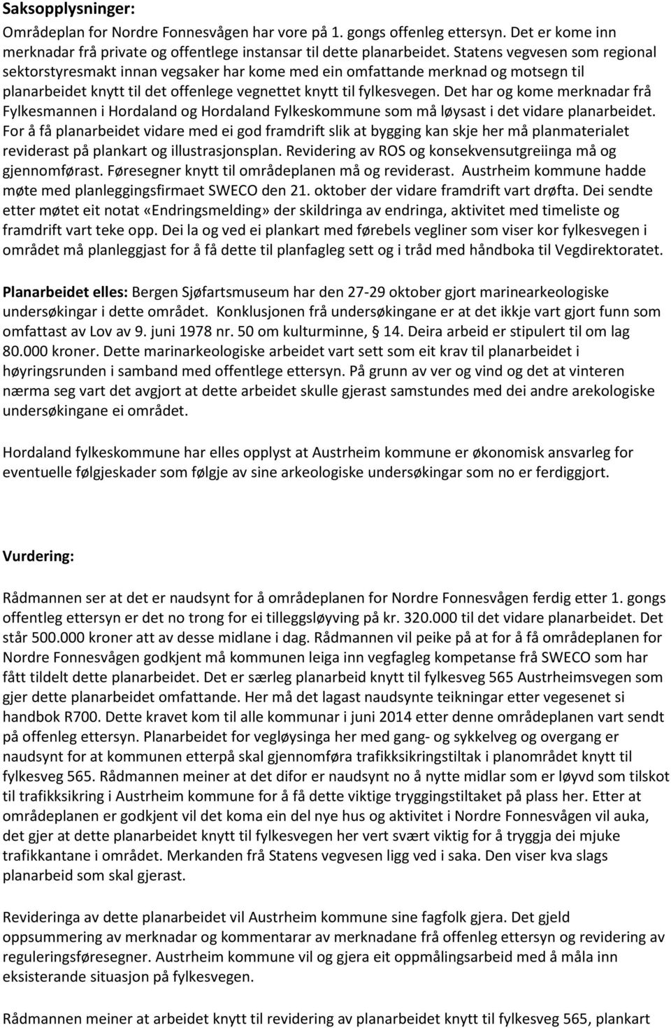 Det har og kome merknadar frå Fylkesmannen i Hordaland og Hordaland Fylkeskommune som må løysast i det vidare planarbeidet.