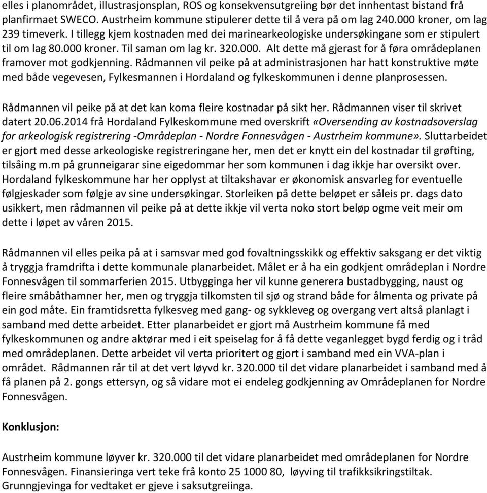 Rådmannen vil peike på at administrasjonen har hatt konstruktive møte med både vegevesen, Fylkesmannen i Hordaland og fylkeskommunen i denne planprosessen.