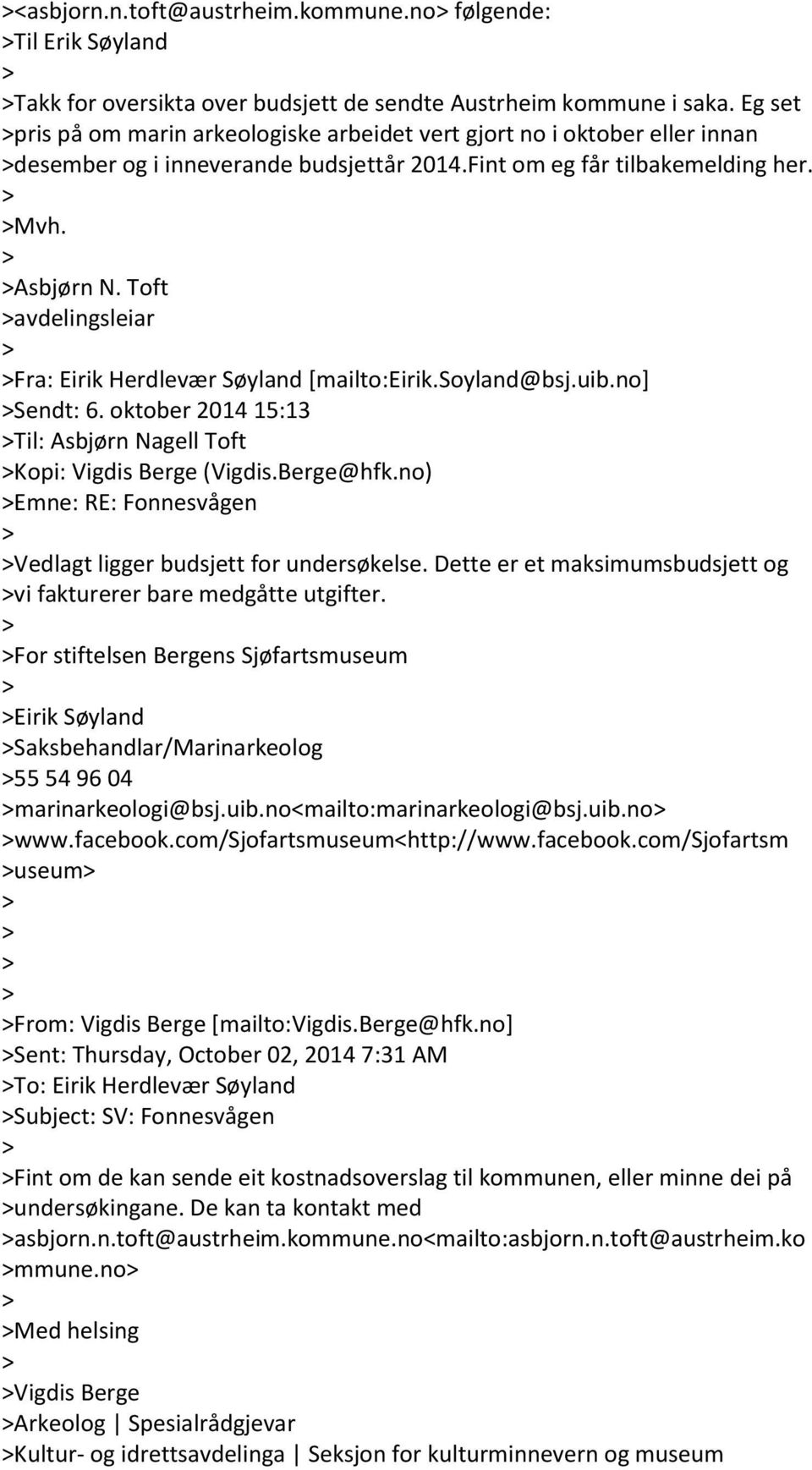 Toft >avdelingsleiar > >Fra: Eirik Herdlevær Søyland [mailto:eirik.soyland@bsj.uib.no] >Sendt: 6. oktober 2014 15:13 >Til: Asbjørn Nagell Toft >Kopi: Vigdis Berge (Vigdis.Berge@hfk.