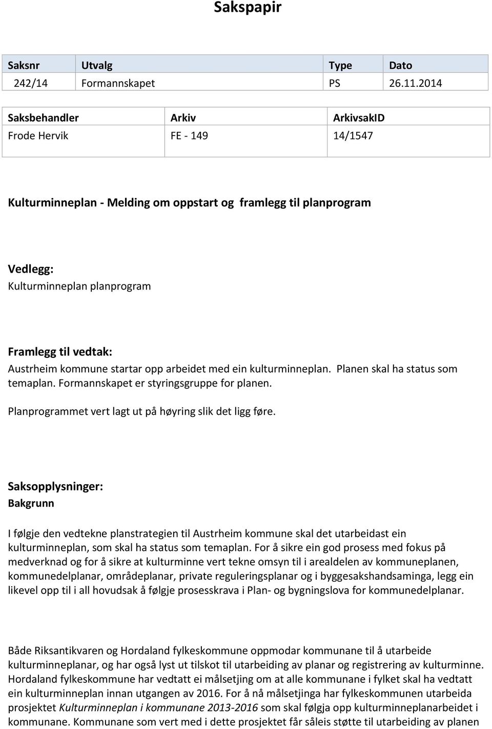 kommune startar opp arbeidet med ein kulturminneplan. Planen skal ha status som temaplan. Formannskapet er styringsgruppe for planen. Planprogrammet vert lagt ut på høyring slik det ligg føre.