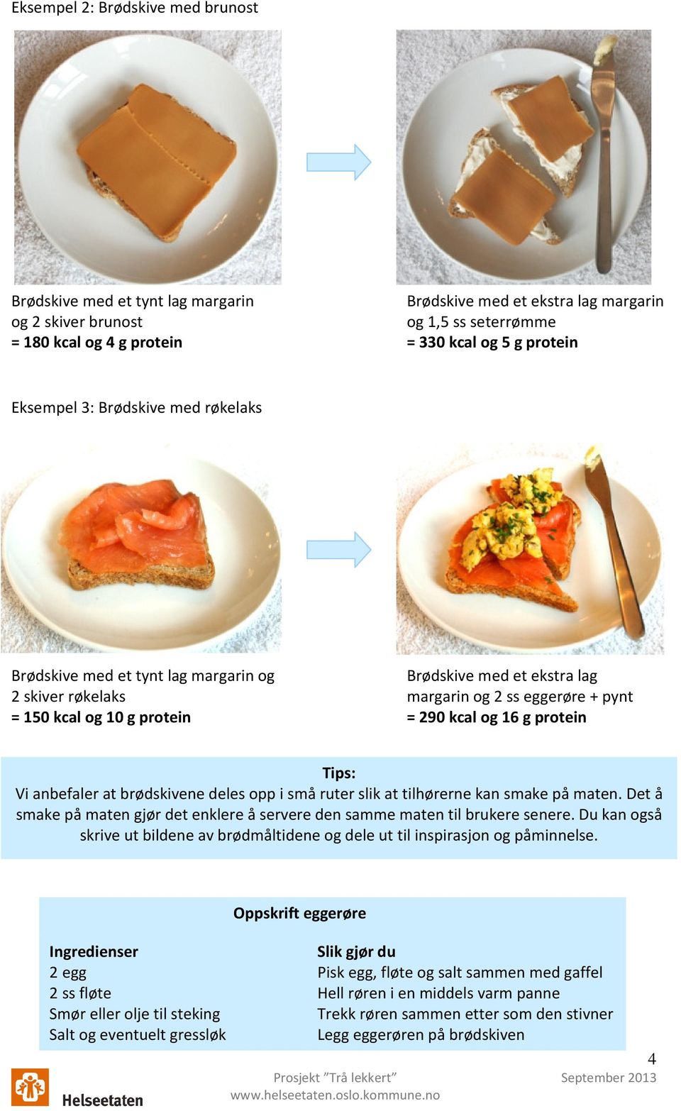 protein Tips: Vi anbefaler at brødskivene deles opp i små ruter slik at tilhørerne kan smake på maten. Det å smake på maten gjør det enklere å servere den samme maten til brukere senere.