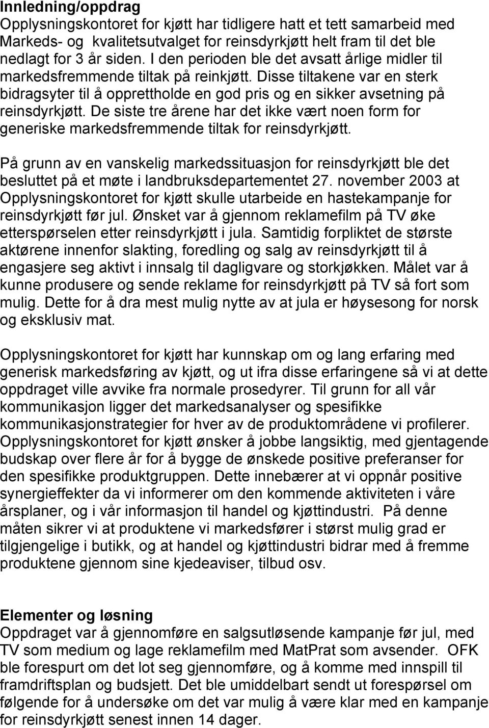 De siste tre årene har det ikke vært noen form for generiske markedsfremmende tiltak for reinsdyrkjøtt.