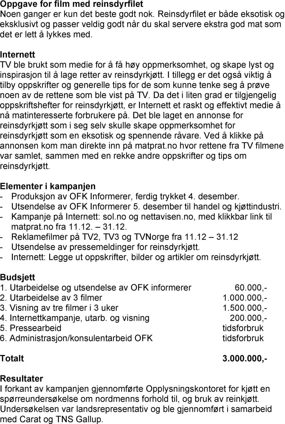 Internett TV ble brukt som medie for å få høy oppmerksomhet, og skape lyst og inspirasjon til å lage retter av reinsdyrkjøtt.