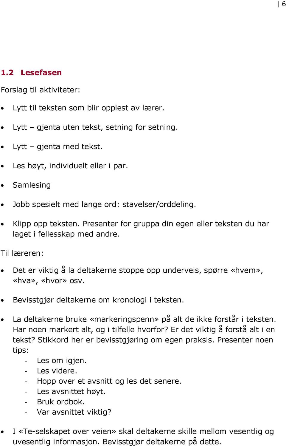 Til læreren: Det er viktig å la deltakerne stoppe opp underveis, spørre «hvem», «hva», «hvor» osv. Bevisstgjør deltakerne om kronologi i teksten.