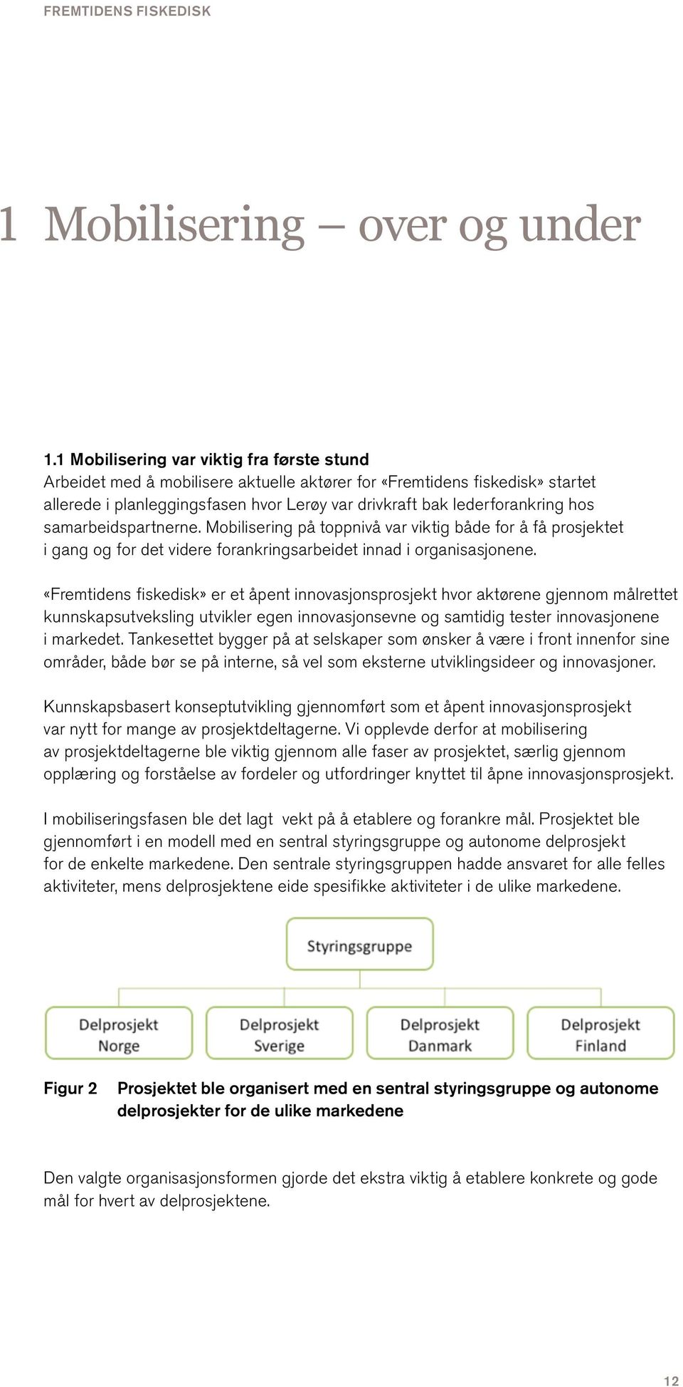 samarbeidspartnerne. Mobilisering på toppnivå var viktig både for å få prosjektet i gang og for det videre forankringsarbeidet innad i organisasjonene.