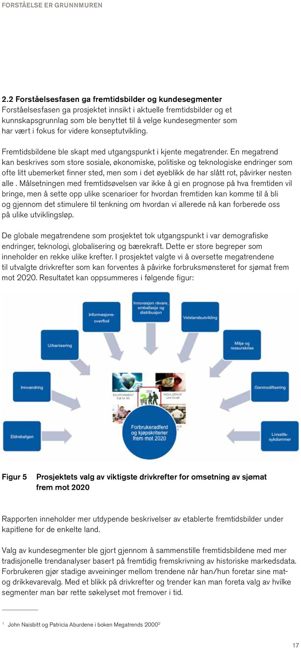 vært i fokus for videre konseptutvikling. Fremtidsbildene ble skapt med utgangspunkt i kjente megatrender.