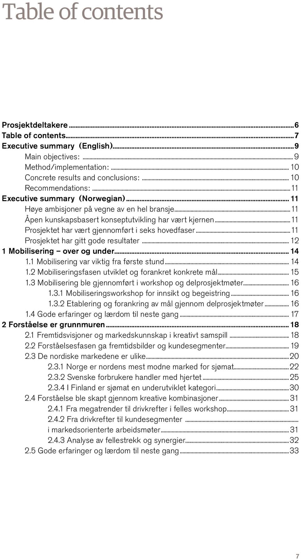 ..11 Prosjektet har gitt gode resultater... 12 1 Mobilisering over og under... 14 1.1 Mobilisering var viktig fra første stund... 14 1.2 Mobiliseringsfasen utviklet og forankret konkrete mål... 15 1.