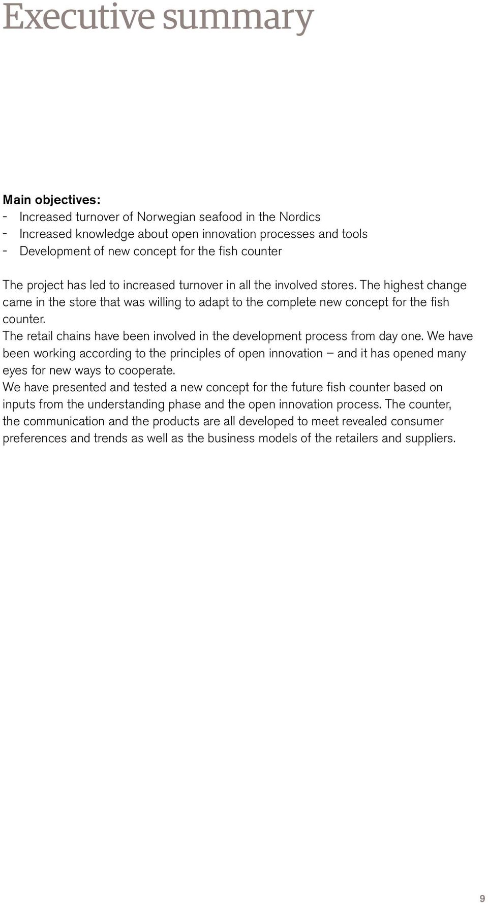 The retail chains have been involved in the development process from day one. We have been working according to the principles of open innovation and it has opened many eyes for new ways to cooperate.