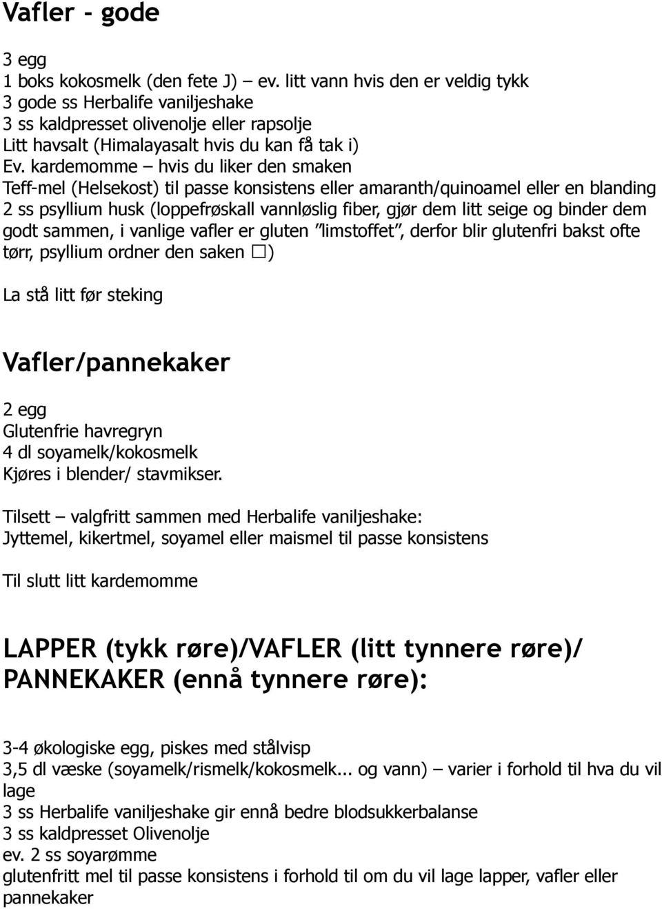 kardemomme hvis du liker den smaken Teff-mel (Helsekost) til passe konsistens eller amaranth/quinoamel eller en blanding 2 ss psyllium husk (loppefrøskall vannløslig fiber, gjør dem litt seige og