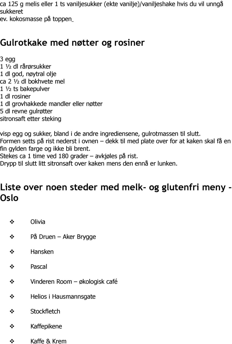 revne gulrøtter sitronsaft etter steking visp egg og sukker, bland i de andre ingrediensene, gulrotmassen til slutt.