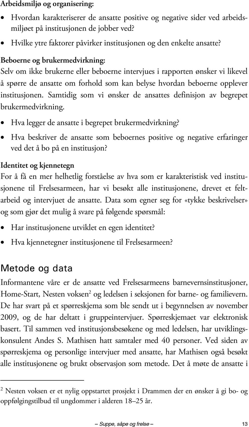 Beboerne og brukermedvirkning: Selv om ikke brukerne eller beboerne intervjues i rapporten ønsker vi likevel å spørre de ansatte om forhold som kan belyse hvordan beboerne opplever institusjonen.