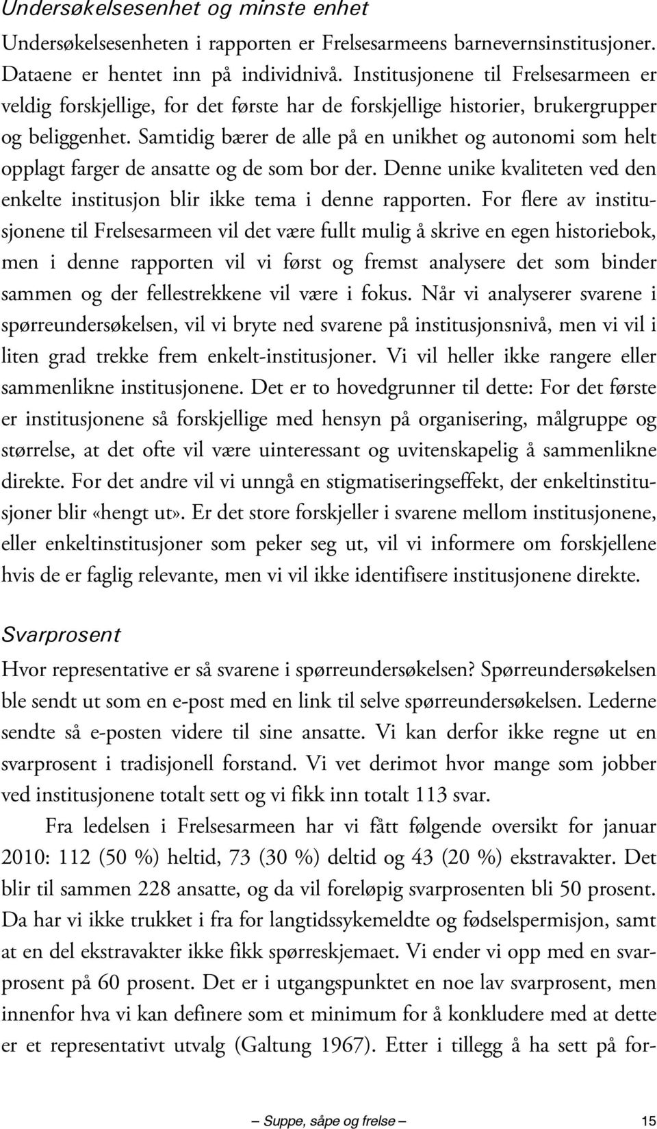 Samtidig bærer de alle på en unikhet og autonomi som helt opplagt farger de ansatte og de som bor der. Denne unike kvaliteten ved den enkelte institusjon blir ikke tema i denne rapporten.