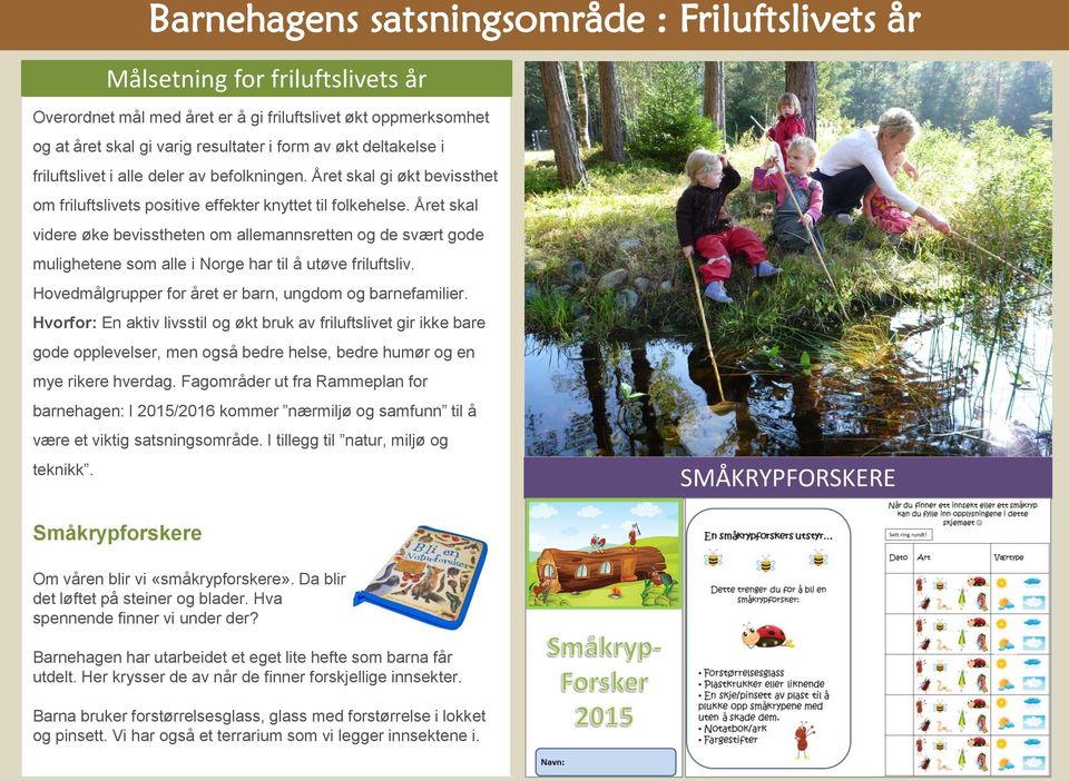 Året skal videre øke bevisstheten om allemannsretten og de svært gode mulighetene som alle i Norge har til å utøve friluftsliv. Hovedmålgrupper for året er barn, ungdom og barnefamilier.