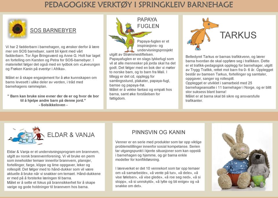 Målet er å skape engasjement for å øke kunnskapen om barns levesett i ulike deler av verden, i tråd med barnehagens rammeplan.