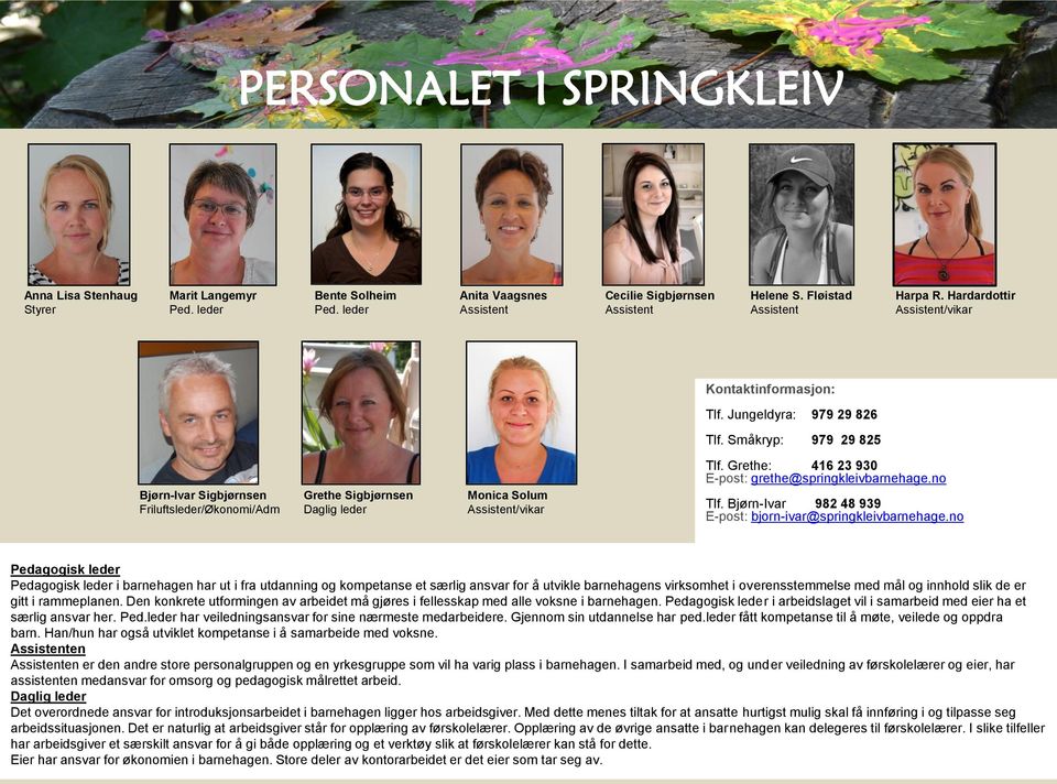 Småkryp: 979 29 825 Bjørn-Ivar Sigbjørnsen Friluftsleder/Økonomi/Adm Grethe Sigbjørnsen Daglig leder Monica Solum Assistent/vikar Tlf. Grethe: 416 23 930 E-post: grethe@springkleivbarnehage.no Tlf.